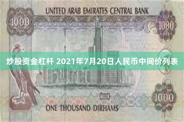 炒股资金杠杆 2021年7月20日人民币中间价列表