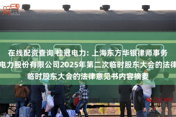 在线配资查询 桂冠电力: 上海东方华银律师事务所关于广西桂冠电力股份有限公司2025年第二次临时股东大会的法律意见书内容摘要