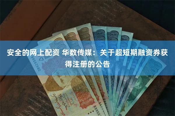 安全的网上配资 华数传媒：关于超短期融资券获得注册的公告