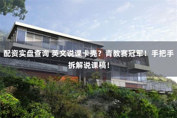 配资实盘查询 英文说课卡壳?青教赛冠军!手把手拆解说课稿!