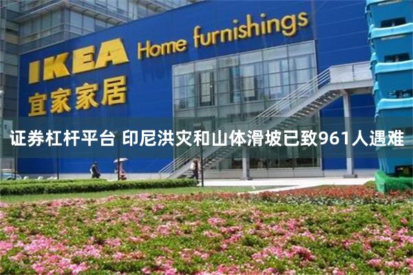 证券杠杆平台 印尼洪灾和山体滑坡已致961人遇难