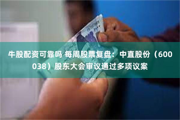 牛股配资可靠吗 每周股票复盘：中直股份（600038）股东大会审议通过多项议案