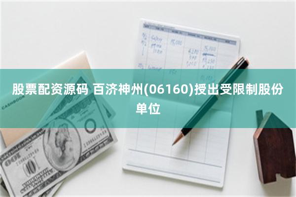 股票配资源码 百济神州(06160)授出受限制股份单位