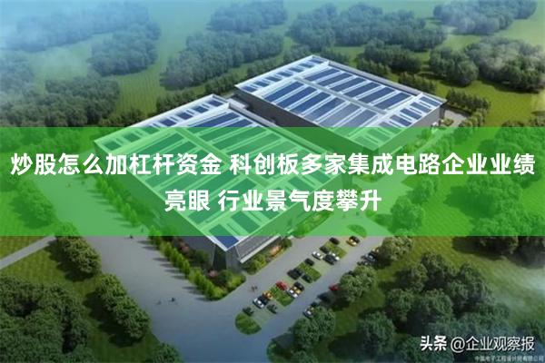 炒股怎么加杠杆资金 科创板多家集成电路企业业绩亮眼 行业景气度攀升