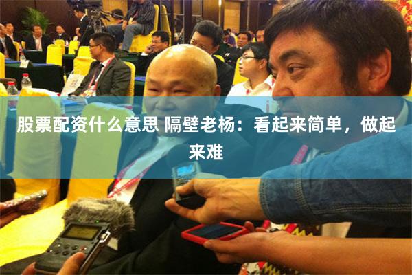 股票配资什么意思 隔壁老杨：看起来简单，做起来难