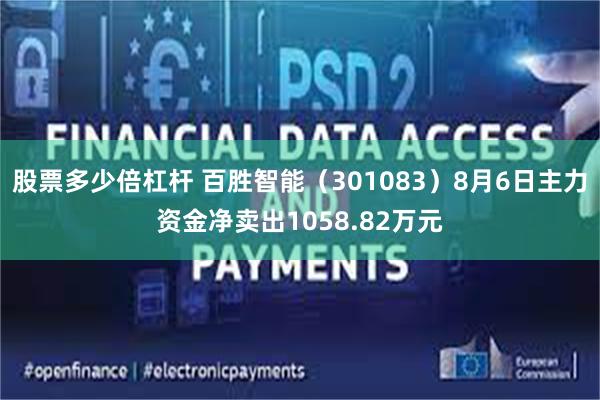 股票多少倍杠杆 百胜智能（301083）8月6日主力资金净卖出1058.82万元