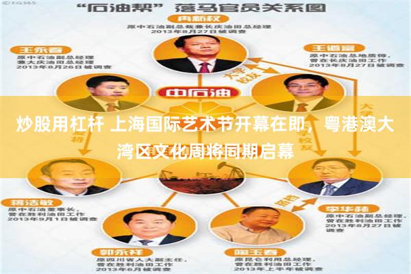 炒股用杠杆 上海国际艺术节开幕在即，粤港澳大湾区文化周将同期启幕