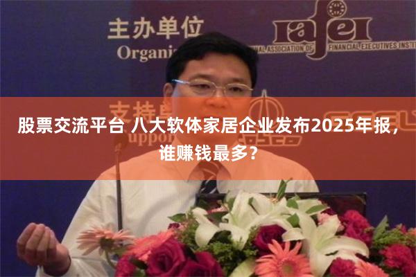 股票交流平台 八大软体家居企业发布2025年报，谁赚钱最多？
