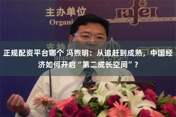 正规配资平台哪个 冯煦明:从追赶到成熟,中国经济如何开启“第二成长空间”?