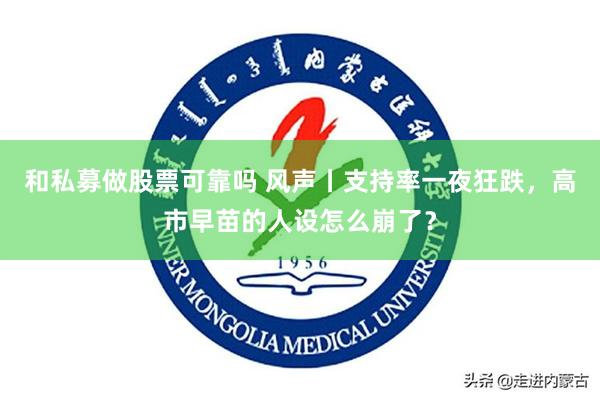 和私募做股票可靠吗 风声丨支持率一夜狂跌，高市早苗的人设怎么崩了？