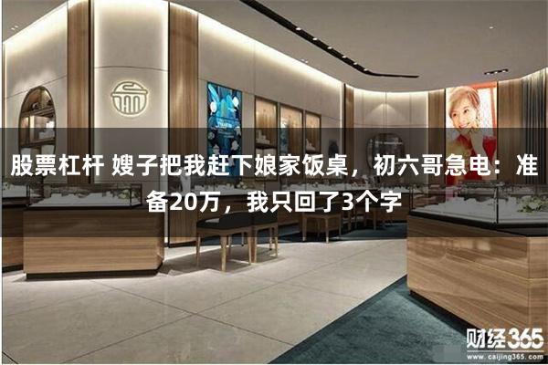 股票杠杆 嫂子把我赶下娘家饭桌，初六哥急电：准备20万，我只回了3个字