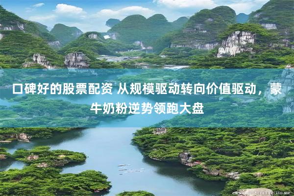 口碑好的股票配资 从规模驱动转向价值驱动,蒙牛奶粉逆势领跑大盘