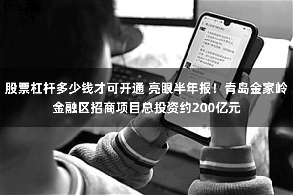股票杠杆多少钱才可开通 亮眼半年报！青岛金家岭金融区招商项目总投资约200亿元
